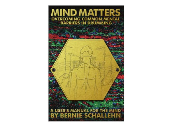 Mind Matters: Overcoming Common Mental Barriers in Drumming by Bernie Schallehn